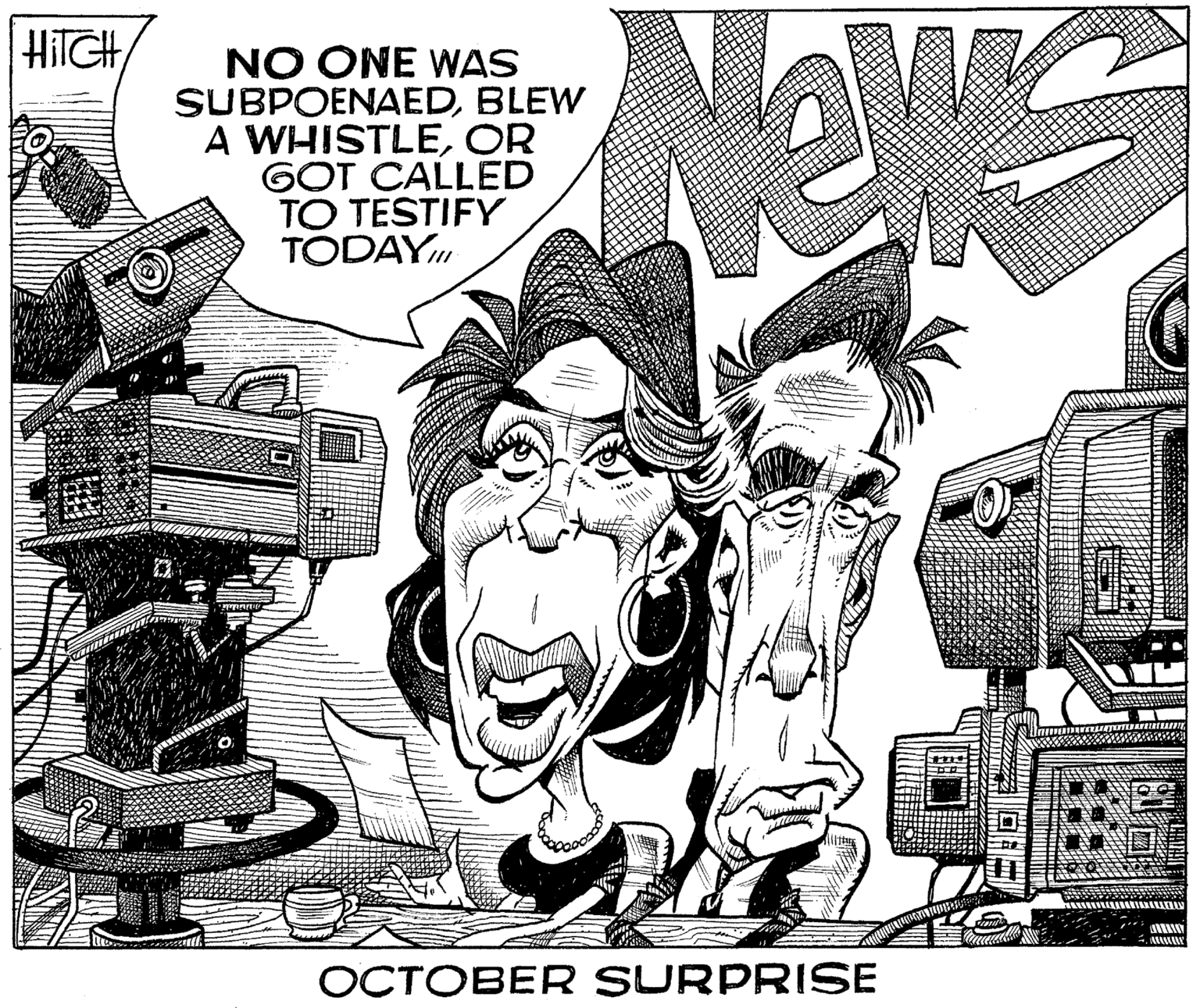Drawing OCR: NeWS HITGH NO ONE WAS SUBPOENAEDBLEW A WHISTLEOR GOT CALLED TO TESTIFY TODAY OCTOBER SURPRISE NeWS HITGH NO ONE WAS SUBPOENAEDBLEW A WHISTLEOR GOT CALLED TO TESTIFY TODAY OCTOBER SURPRISE