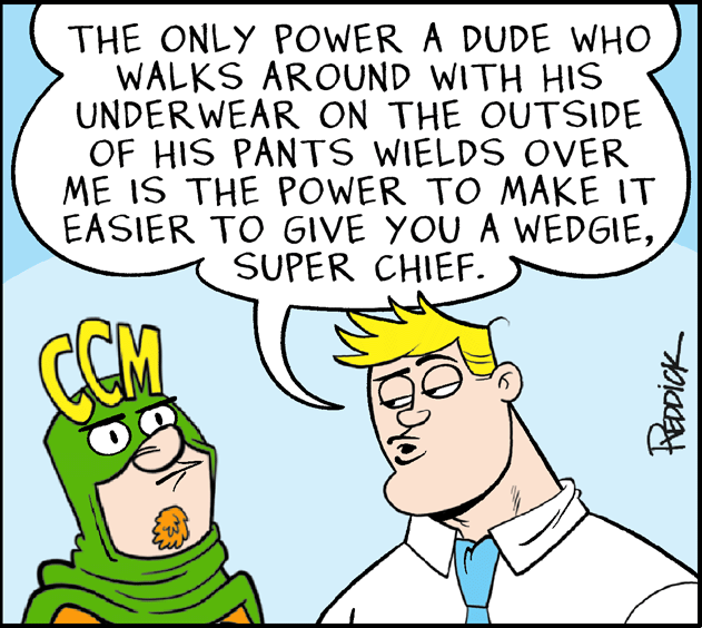 Human body OCR: THE ONLY POWER A DUDE WHO WALKS AROUND WITH HIS UNDER WEAR ON THE OUTSIDE OF HIS PANTS WIELDS OVER ME IS THE POWER TO MAKE IT EASIER TO GIVE YOU A WEDGIESUPER CHIEF. CCM FeaDick THE ONLY POWER A DUDE WHO WALKS AROUND WITH HIS UNDER WEAR ON THE OUTSIDE OF HIS PANTS WIELDS OVER ME IS THE POWER TO MAKE IT EASIER TO GIVE YOU A WEDGIESUPER CHIEF. CCM FeaDick
