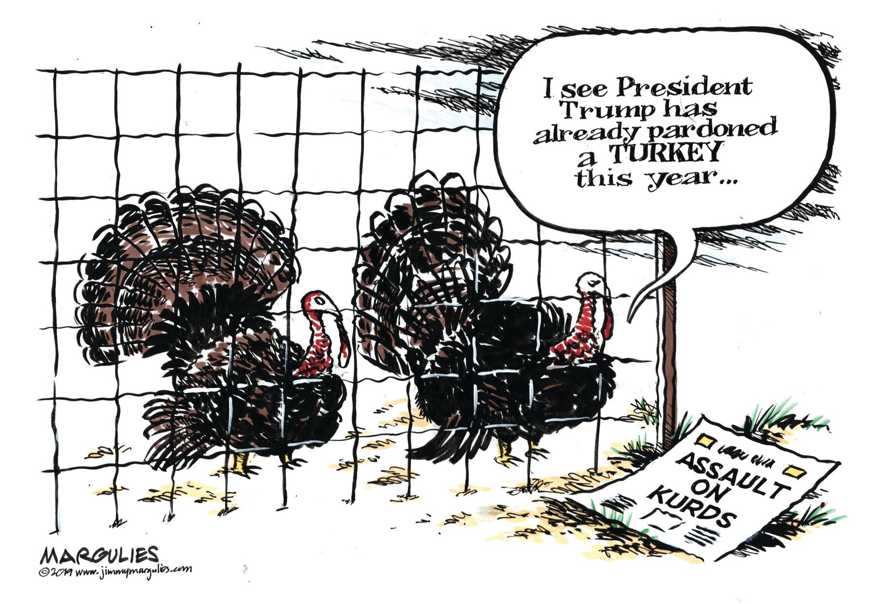 Humour OCR: I see President Trump has already pardoned a TURKEY this year.. ASSAULT ON KURDS MARGULIES ©on www.jimmymargulis.com I see President Trump has already pardoned a TURKEY this year.. ASSAULT ON KURDS MARGULIES ©on www.jimmymargulis.com