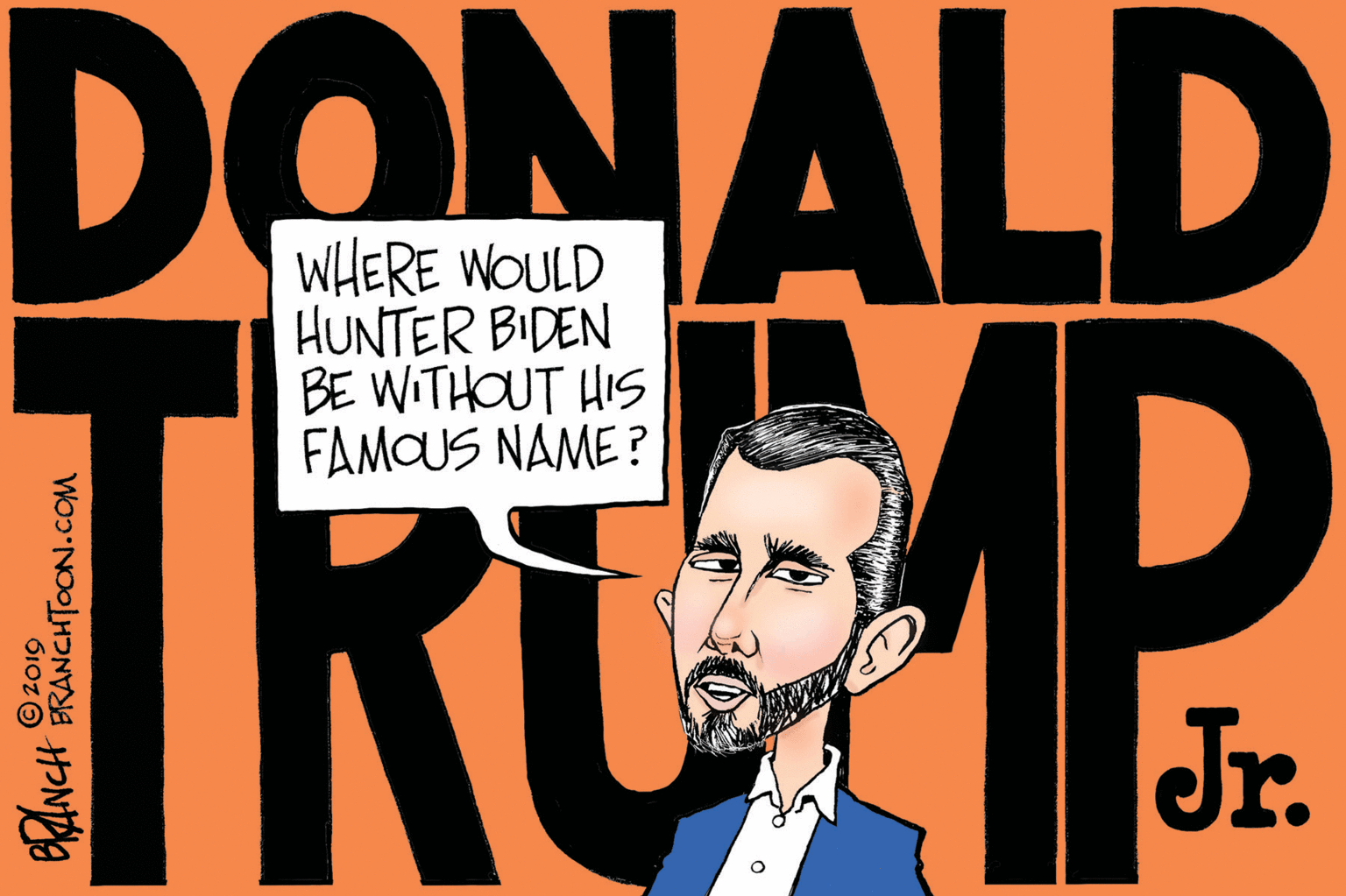 Pleased OCR: DONALD WHERE WOULD HUNTER BIDEN BE WITHOUT HIS FAMOUS NAME? TRC P Jr. DONALD WHERE WOULD HUNTER BIDEN BE WITHOUT HIS FAMOUS NAME? TRC P Jr.