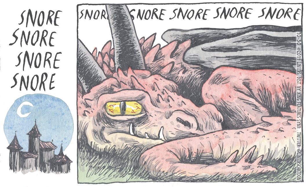 Ink OCR: SNORE SNOR SNORE SNORE SNORE SNORE SNORE SNORE SNORE 10-30 02019 LINIERSDIST. BY KING FEATURES SYND. TWITTER: @LINIERSCARTOON SNORE SNOR SNORE SNORE SNORE SNORE SNORE SNORE SNORE 10-30 02019 LINIERSDIST. BY KING FEATURES SYND. TWITTER: @LINIERSCARTOON