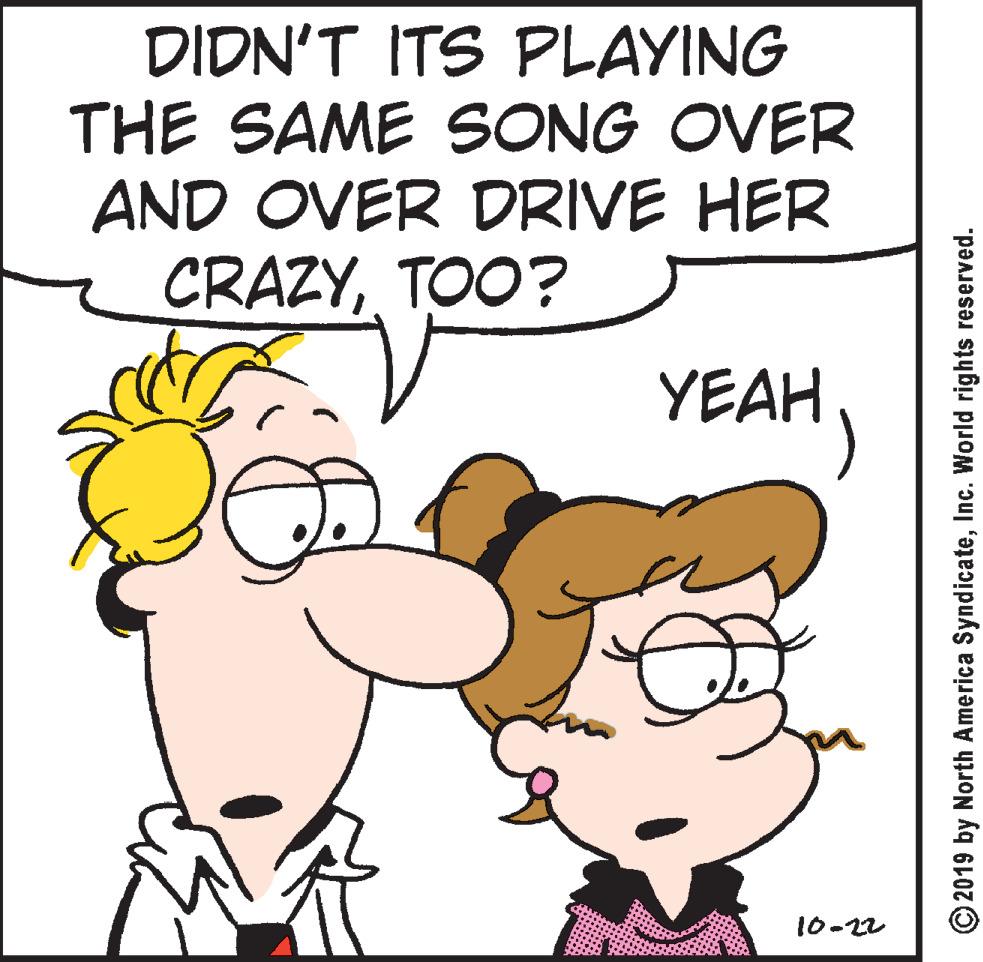 Sharing OCR: DIDN'T ITS PLAYING THE SAME SONG OVER AND OVER DRIVE HER CRAZYTOO? YEAH) 10-22 © 2019 by North America SyndicateInc. World rights reserved. DIDN'T ITS PLAYING THE SAME SONG OVER AND OVER DRIVE HER CRAZYTOO? YEAH) 10-22 © 2019 by North America SyndicateInc. World rights reserved.