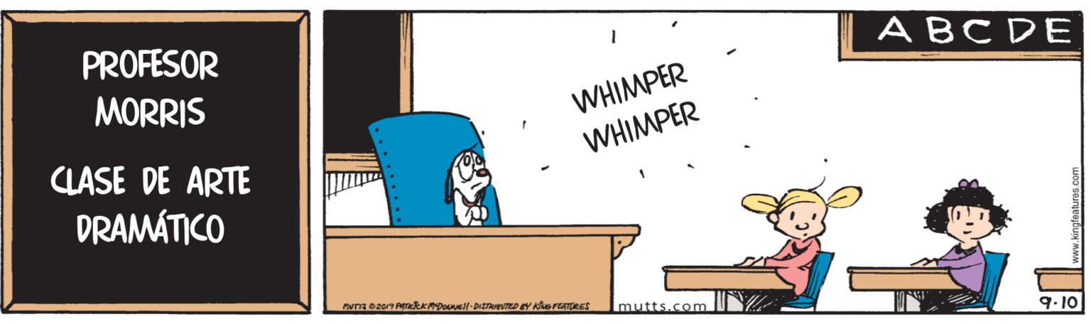 Fiction OCR: PROFESOR ABCDE WHIMPER WHIMPER MORRIS CLASE DE ARTE DRAMÁTICO mutts.com 9. 10 PROFESOR ABCDE WHIMPER WHIMPER MORRIS CLASE DE ARTE DRAMÁTICO mutts.com 9. 10