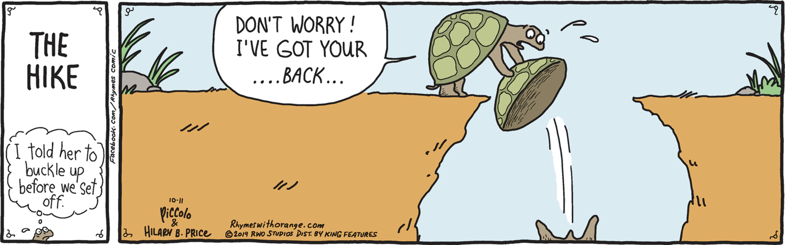 Terrestrial plant OCR: THE DON'T WORRY! I'VE GOT YOUR HIKE KE ????... .... (I told her to buckle up before we'set off. 10-1| Piccolo 2 HILARN B. PRICE Rhymeswithorange.com Oze19 Rwo STuDias DIST BY KING FEATURES THE DON'T WORRY! I'VE GOT YOUR HIKE KE ????... .... (I told her to buckle up before we'set off. 10-1| Piccolo 2 HILARN B. PRICE Rhymeswithorange.com Oze19 Rwo STuDias DIST BY KING FEATURES