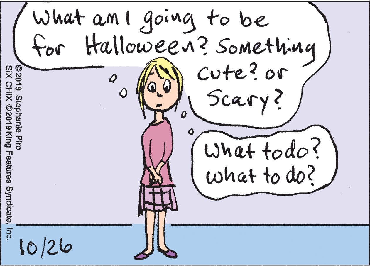 Mammal OCR: What amI going to be for Halloween? SOmething Cute? or Scary? what todo? what to do? 10/26 © 2019 Stephanie Piro SIX CHIX ©2019 King Features SyndicateInc. What amI going to be for Halloween? SOmething Cute? or Scary? what todo? what to do? 10/26 © 2019 Stephanie Piro SIX CHIX ©2019 King Features Syndicate
