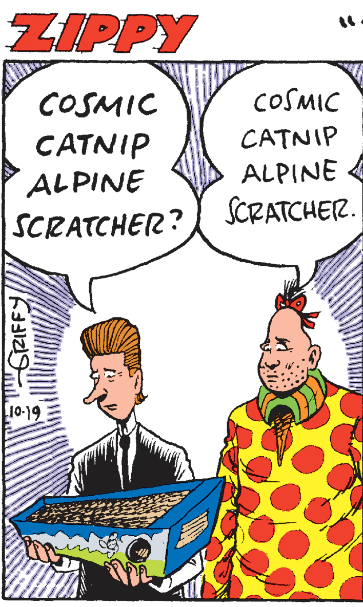 Font OCR: ZIPPY COSMIC COSMIC CATNIP CATNIP ALPINE ALPINE SCRATCHER. SCRATCHER? 10-19 GRIFF> ZIPPY COSMIC COSMIC CATNIP CATNIP ALPINE ALPINE SCRATCHER. SCRATCHER? 10-19 GRIFF>