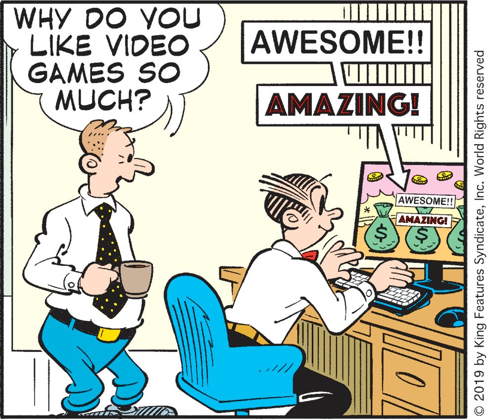 Pleased OCR: WHY DO YOU LIKE VIDEO GAMES SO MUCH? AWESOME!! AMAZING! AWESOME!! AMAZING! © 2019 by King Features SyndicateInc. World Rights reserved WHY DO YOU LIKE VIDEO GAMES SO MUCH? AWESOME!! AMAZING! AWESOME!! AMAZING! © 2019 by King Features SyndicateInc. World Rights reserved