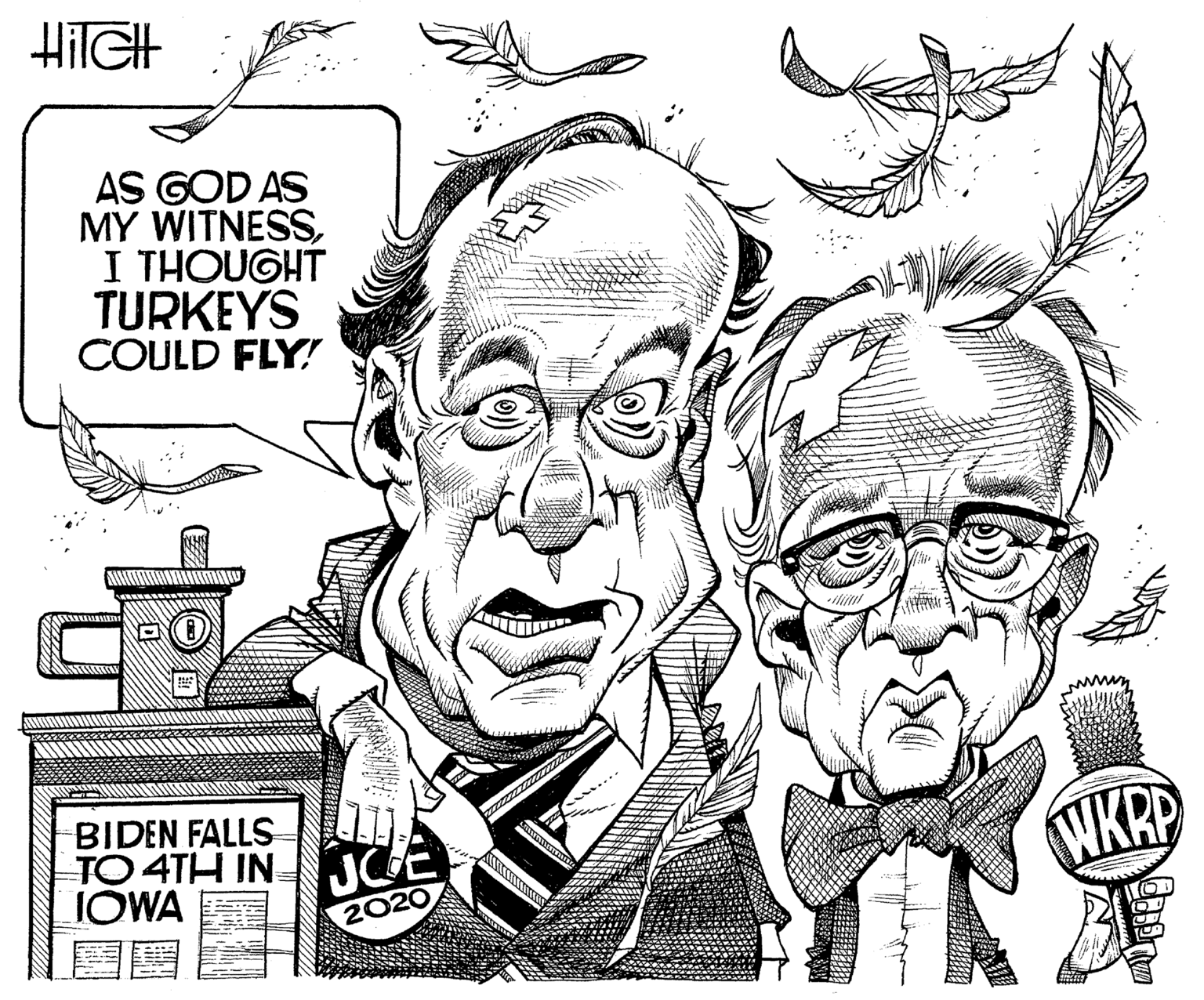 Black-and-white OCR: HilGt AS GOD AS MY WITNESSI THOUGHT TURKEYS COULD FLY! BIDEN FALLS TO 4TH IN IOWA WKRP JCE 2020 HilGt AS GOD AS MY WITNESSI THOUGHT TURKEYS COULD FLY! BIDEN FALLS TO 4TH IN IOWA WKRP JCE 2020