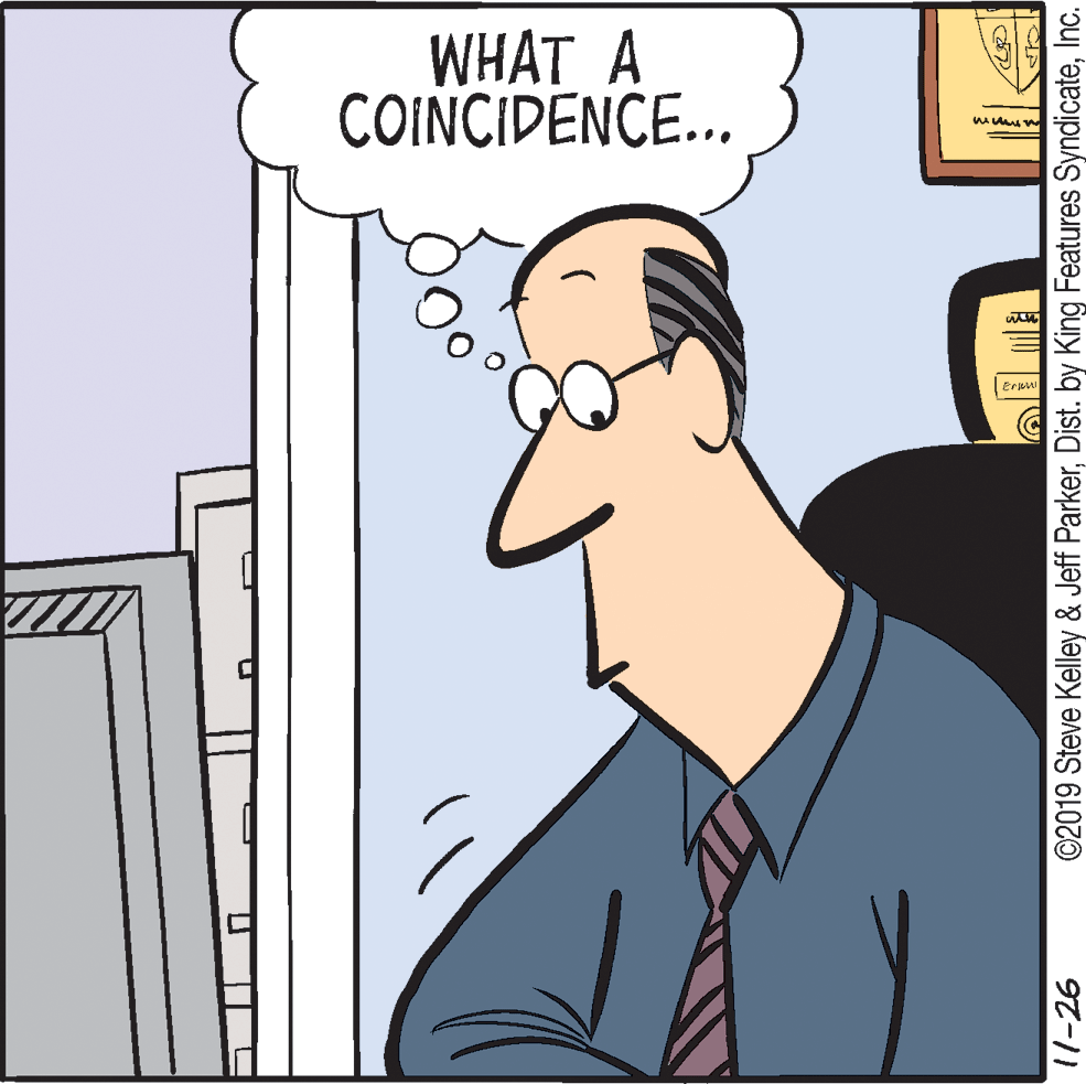 Fiction OCR: WHAT A COINCIDENCE... 11-26 ©2019 Steve Kelley & Jeff ParkerInc. WHAT A COINCIDENCE... 11-26 ©2019 Steve Kelley & Jeff ParkerDist. by King Features Syndicate