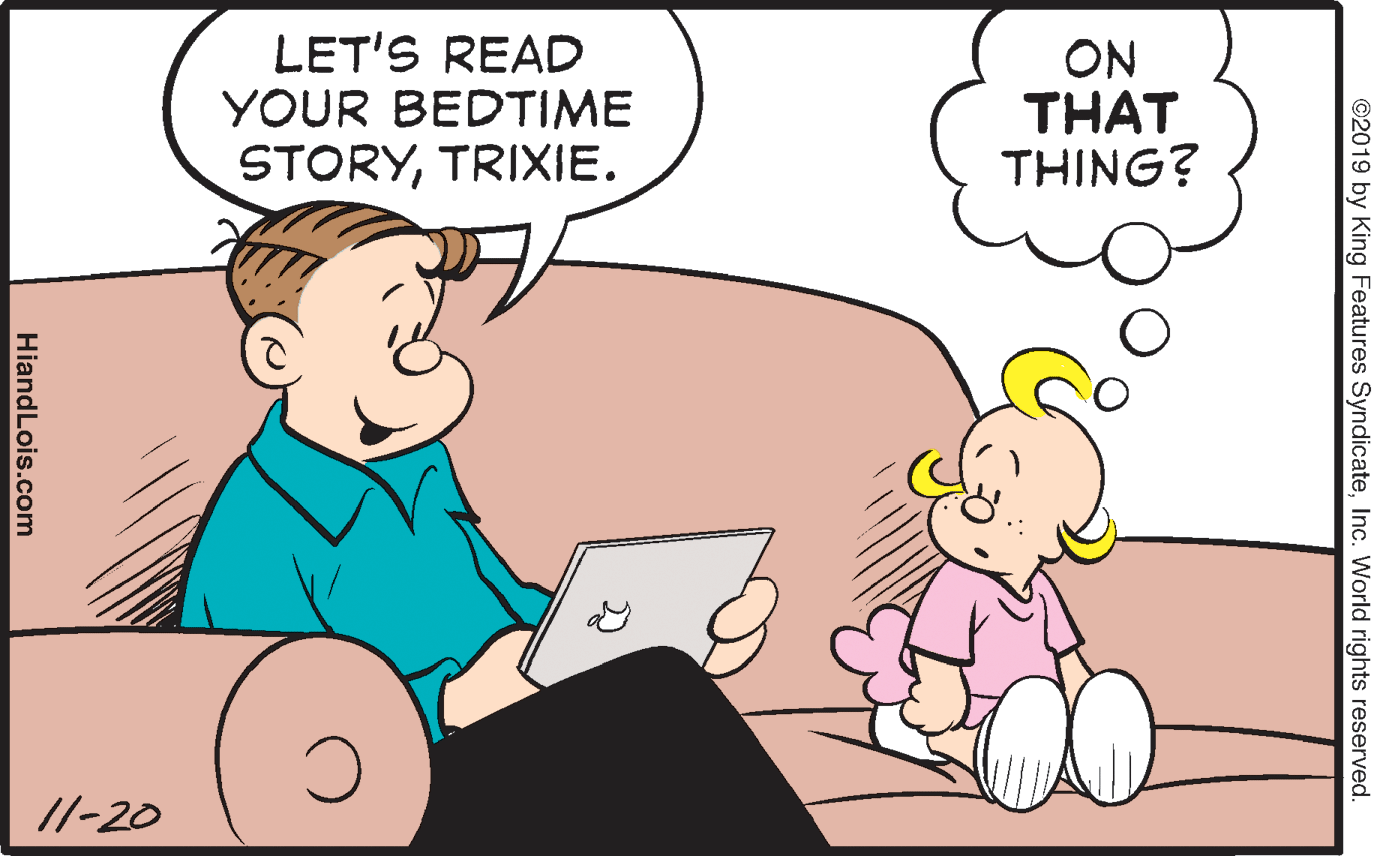 Gesture OCR: LET'S READ YOUR BEDTIME STORYTRIXIE. ON THAT THING? //-20 ©2019 by King Features SyndicateInc. World rights reserved. HiandLois.com LET'S READ YOUR BEDTIME STORYTRIXIE. ON THAT THING? //-20 ©2019 by King Features SyndicateInc. World rights reserved. HiandLois.com