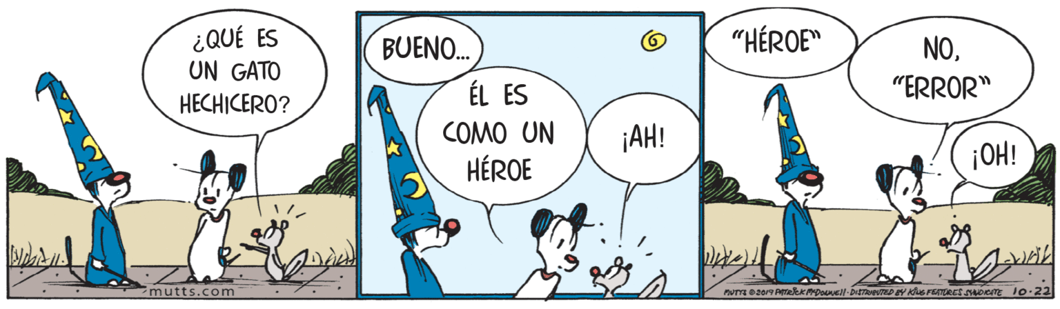 Gesture OCR: "HÉROE" ¿QUÉ ES UN GATO BUENO. ÉL ES NO"ERROR" HECHICERO? COMO UN ¡AH! ?EROE ¡OH! mutts.com NTTE O2019 PTekeMpoell- DISTRTED EY KG FETURES SYNDRAT 10-22 "HÉROE" ¿QUÉ ES UN GATO BUENO. ÉL ES NO"ERROR" HECHICERO? COMO UN ¡AH! ?EROE ¡OH! mutts.com NTTE O2019 PTekeMpoell- DISTRTED EY KG FETURES SYNDRAT 10-22