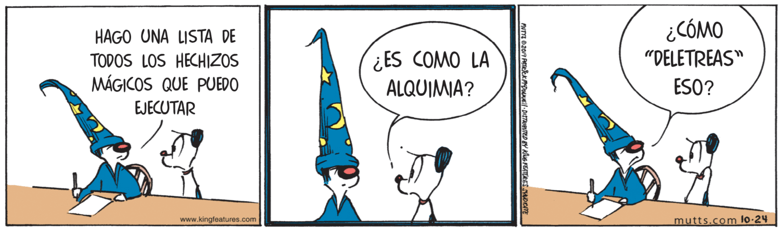 Cone OCR: ¿CÓMO HAGO UNA LISTA DE TODOS LOS HECHIZOS MÁGICOS QUE PUEDO ¿ES COMO LA ALQUIMIA? "DELETREAS" ESO? EJECUTAR www.kingfeatures.com mutts.com lo-24 ¿CÓMO HAGO UNA LISTA DE TODOS LOS HECHIZOS MÁGICOS QUE PUEDO ¿ES COMO LA ALQUIMIA? "DELETREAS" ESO? EJECUTAR www.kingfeatures.com mutts.com lo-24