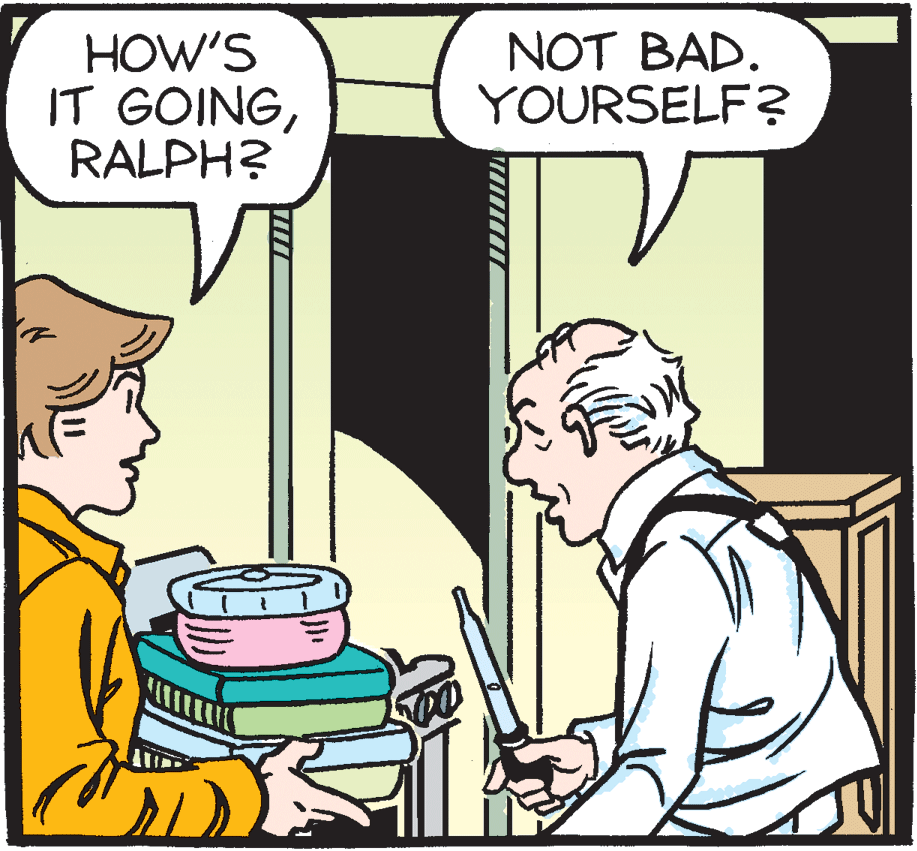 Illustration OCR: HOW'S IT GOINGRALPH? NOT BAD. YOURSELF? HOW'S IT GOINGRALPH? NOT BAD. YOURSELF?