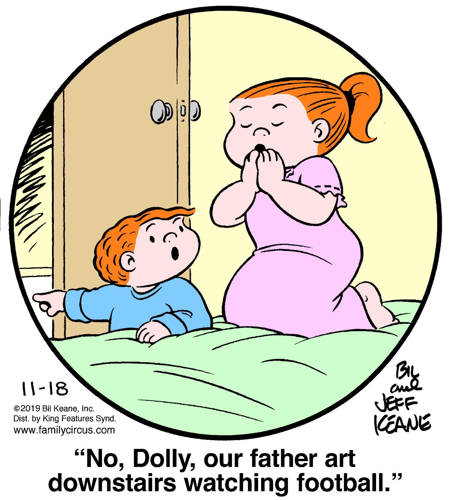 Interaction OCR: 11-18 ©2019 Bil KeaneInc. Dist. by King Features Synd. www.familycircus.com JEFF KEANE "Noour father art downstairs watching football." 11-18 ©2019 Bil KeaneInc. Dist. by King Features Synd. www.familycircus.com JEFF KEANE "Noour father art downstairs watching football."