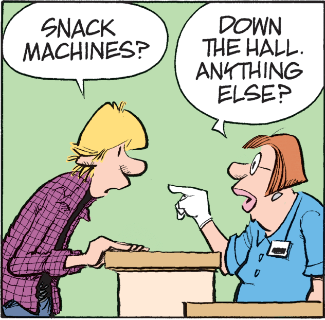 Pleased OCR: SNACK MACHINES? DOWN THE HALL. ANYTHING ELSE? SNACK MACHINES? DOWN THE HALL. ANYTHING ELSE?