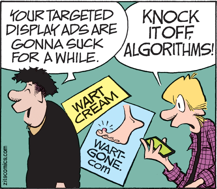 Adaptation OCR: YOUR TARGETED DISPLAY ADS ARE GONNA SUCK FOR A WHILE. KNOCK ITOFF ALGORITHMS! WART CREAM WART- GONE. Com zitscomics.co S.com YOUR TARGETED DISPLAY ADS ARE GONNA SUCK FOR A WHILE. KNOCK ITOFF ALGORITHMS! WART CREAM WART- GONE. Com zitscomics.co S.com