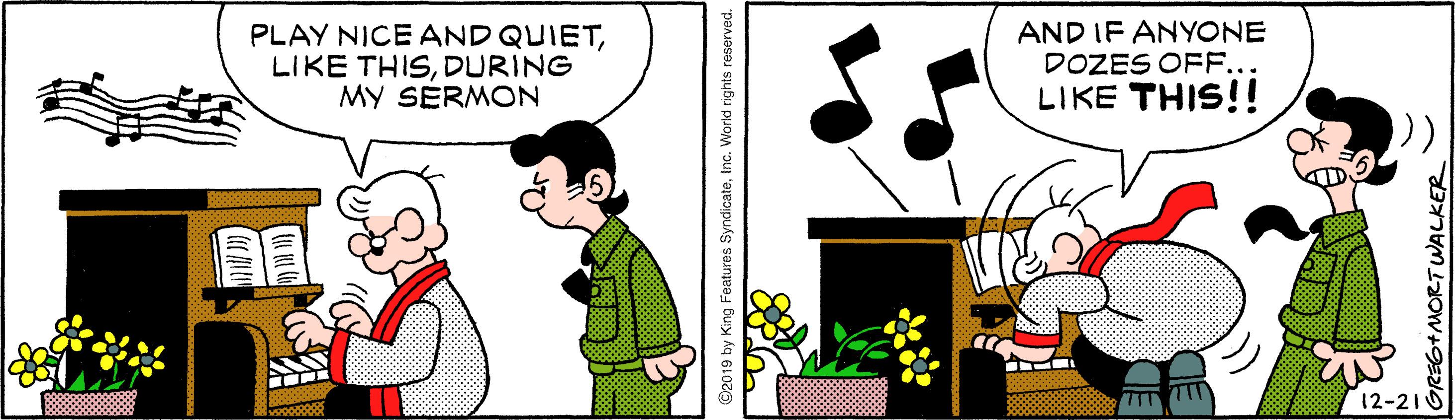 Animated cartoon OCR: PLAY NICE AND QUIETDURING MY SERMON AND IF ANYONE DOZES OFF... LIKE THIS!! 12-21 ©2019 by King Features SyndicateInc. Wond nghts reserved. GREGTMORTWALKER PLAY NICE AND QUIETLIKE THISDURING MY SERMON AND IF ANYONE DOZES OFF... LIKE THIS!! 12-21 ©2019 by King Features SyndicateInc. Wond nghts reserved. GREGTMORTWALKER