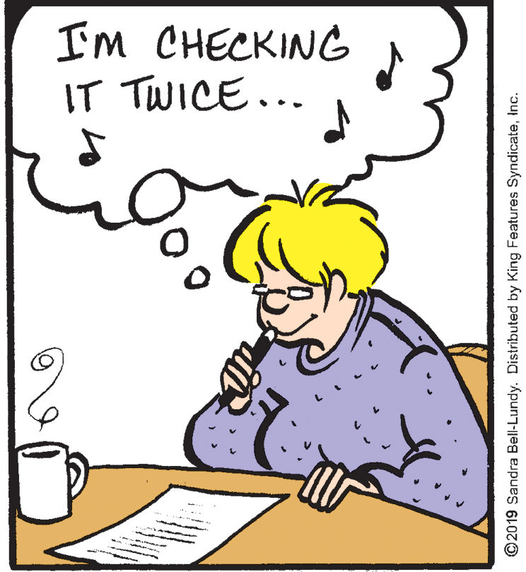 Humour OCR: IM CHECKING IT TWICE... ©2019 Sandra Bell-Lundy. Distributed by King Features SyndicateInc. IM CHECKING IT TWICE... ©2019 Sandra Bell-Lundy. Distributed by King Features Syndicate