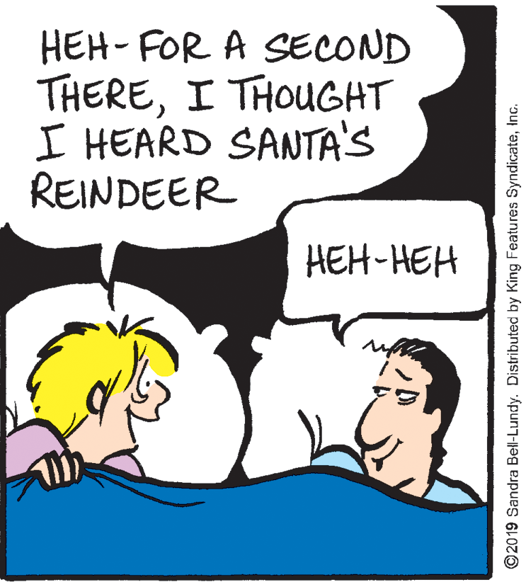 Parallel OCR: HEH- FOR A SECOND THEREI THOUGHT I HEARD SANTA'S REINDEER HEH-HEH ©2019 Sandra Bell-Lundy. Distributed by King Features SyndicateInc. HEH- FOR A SECOND THEREI THOUGHT I HEARD SANTA'S REINDEER HEH-HEH ©2019 Sandra Bell-Lundy. Distributed by King Features Syndicate