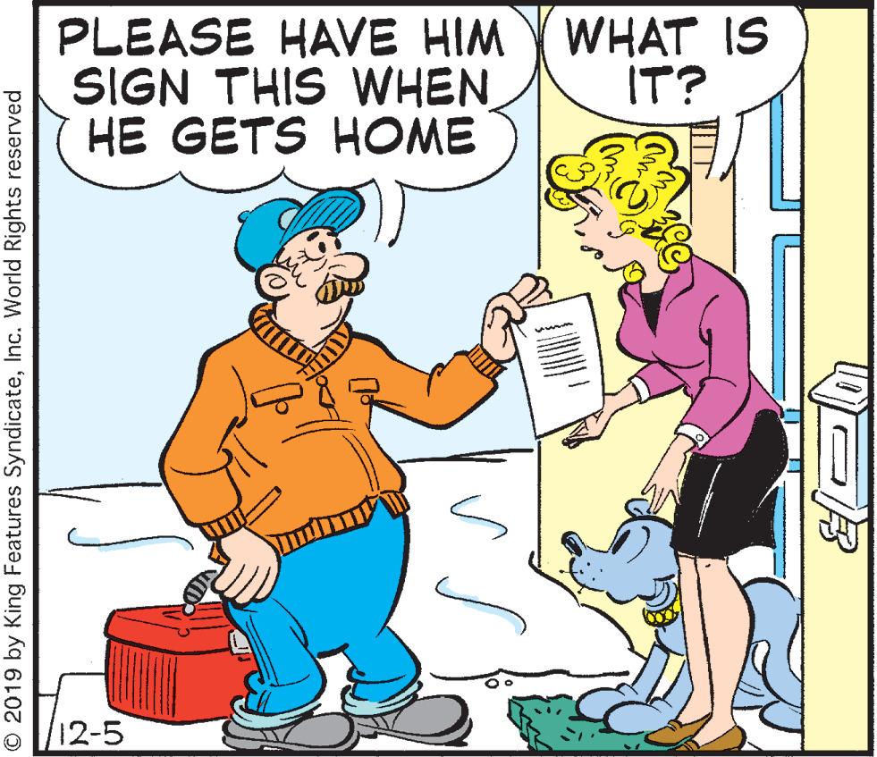 Humour OCR: PLEASE HAVE HIM YWHAT IS SIGN THIS WHEN HE GETS HOME IT? 12-5 O 2019 by King Features SyndicateInc. World Rights reserved PLEASE HAVE HIM YWHAT IS SIGN THIS WHEN HE GETS HOME IT? 12-5 O 2019 by King Features SyndicateInc. World Rights reserved