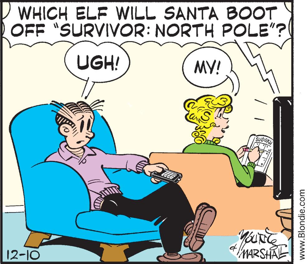 Happy OCR: WHICH ELF WILL SANTA BOOT OFF "SURVIVOR: NORTH POLE"? UGH! MY! SUDOKU MARSHAL 12-10 www.Blondie.com WHICH ELF WILL SANTA BOOT OFF "SURVIVOR: NORTH POLE"? UGH! MY! SUDOKU MARSHAL 12-10 www.Blondie.com