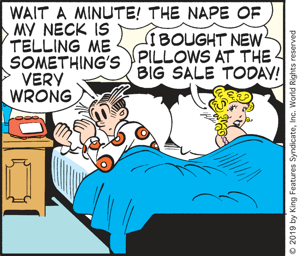 Sharing OCR: WAIT A MINUTE! THE NAPE OF MY NECK IS TELLING ME SOMETHING'S VERY WRONG IBOUGHT NEW PILLOWS AT THE BIG SALE TODAV! © 2019 by King Features SyndicateInc. World Rights reserved WAIT A MINUTE! THE NAPE OF MY NECK IS TELLING ME SOMETHING'S VERY WRONG IBOUGHT NEW PILLOWS AT THE BIG SALE TODAV! © 2019 by King Features SyndicateInc. World Rights reserved