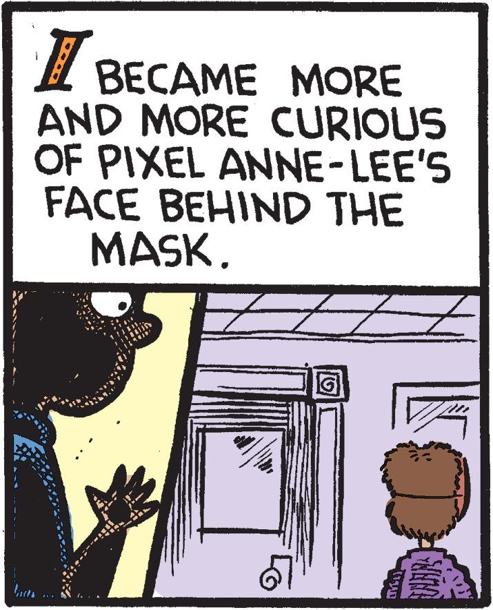 Parallel OCR: I BECAME MORE AND MORE CURIOUS OF PIXEL ANNE-LEE'S FACE BEHIND THE MASK. I BECAME MORE AND MORE CURIOUS OF PIXEL ANNE-LEE'S FACE BEHIND THE MASK.