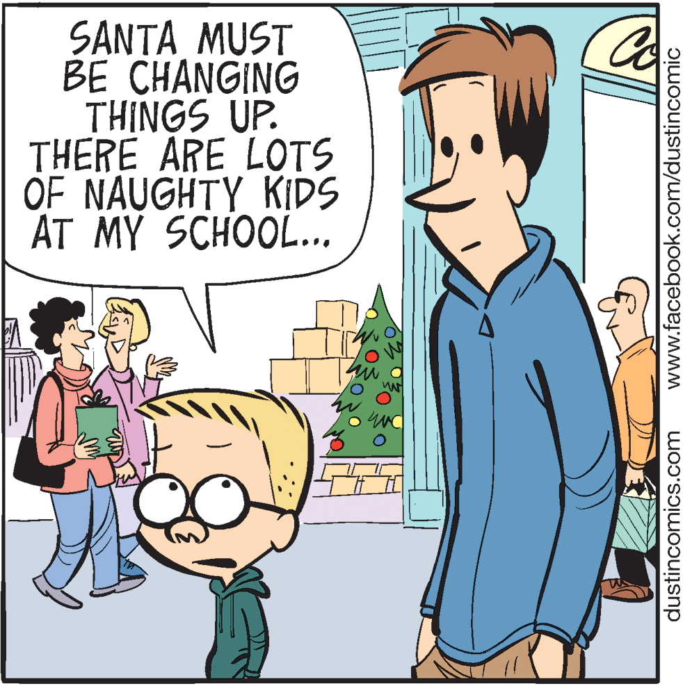 Conversation OCR: SANTA MUST BE CHANGING THINGS UP. THERE ARE LOTS OF NAUGHTY KIDS AT MY SCHOOL... Co dustincomics.com www.facebook.com/dustincomic SANTA MUST BE CHANGING THINGS UP. THERE ARE LOTS OF NAUGHTY KIDS AT MY SCHOOL... Co dustincomics.com www.facebook.com/dustincomic