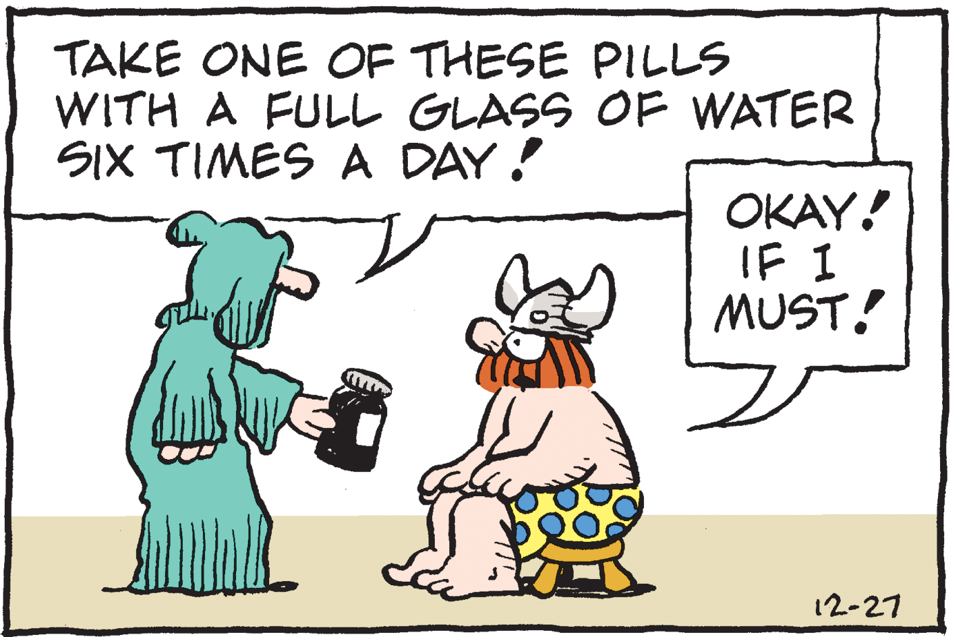 Font OCR: TAKE ONE OF THESE PILLS WITH A FULL GLASS OF WATER SIX TIMES A DAY ! OKAY! IF I MUST! 12-27 TAKE ONE OF THESE PILLS WITH A FULL GLASS OF WATER SIX TIMES A DAY ! OKAY! IF I MUST! 12-27
