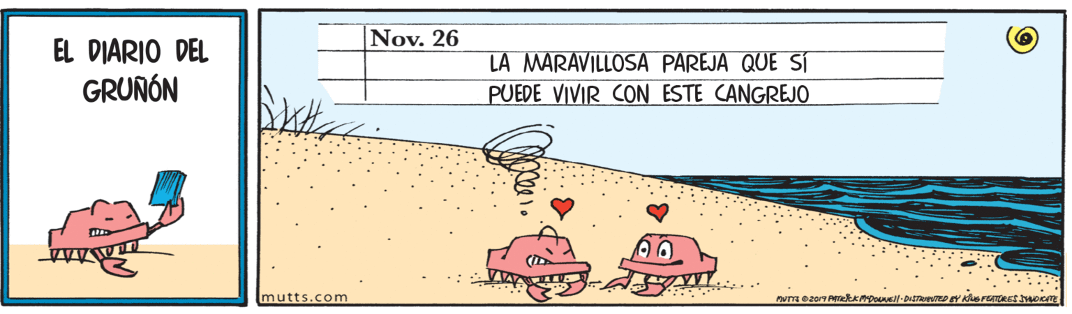 Slope OCR: Nov. 26 EL DIARIO DEL GRUNÓN LA MARAVILLOSA PAREJA QUE Sí PUEDE VIVIR CON ESTE CANGREJO mutts.com Nov. 26 EL DIARIO DEL GRUNÓN LA MARAVILLOSA PAREJA QUE Sí PUEDE VIVIR CON ESTE CANGREJO mutts.com