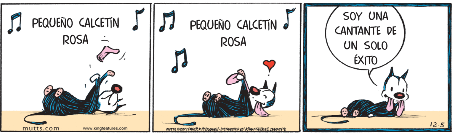 Illustration OCR: SOY UNA PEQUEÑO CALCETÍN PEQUEÑO CALCETÍN CANTANTE DE UN SOLO ÉXITO ROSA ROSA 12.5 mutts.com www.kingteatures.com wT e2019 RTeKANDEll-DISTRIeUTED EY KUS FEATORES mornE SOY UNA PEQUEÑO CALCETÍN PEQUEÑO CALCETÍN CANTANTE DE UN SOLO ÉXITO ROSA ROSA 12.5 mutts.com www.kingteatures.com wT e2019 RTeKANDEll-DISTRIeUTED EY KUS FEATORES mornE