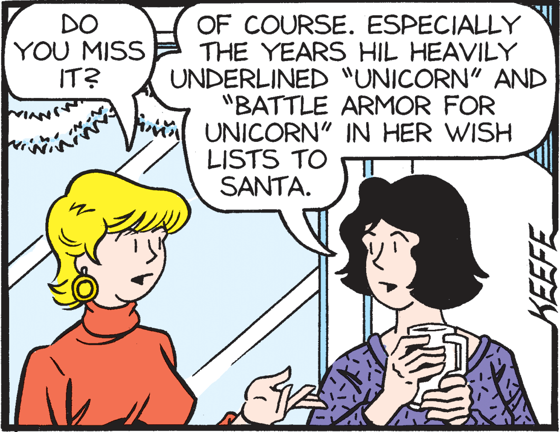 Parallel OCR: DO YOU MISS IT? OF COURSE. ESPECIALLY THE YEARS HIL HEAVILY UNDERLINED "UNICORN" AND "BATTLE ARMOR FOR UNICORN" IN HER WISH LISTS TO SANTA. DO YOU MISS IT? OF COURSE. ESPECIALLY THE YEARS HIL HEAVILY UNDERLINED "UNICORN" AND "BATTLE ARMOR FOR UNICORN" IN HER WISH LISTS TO SANTA.