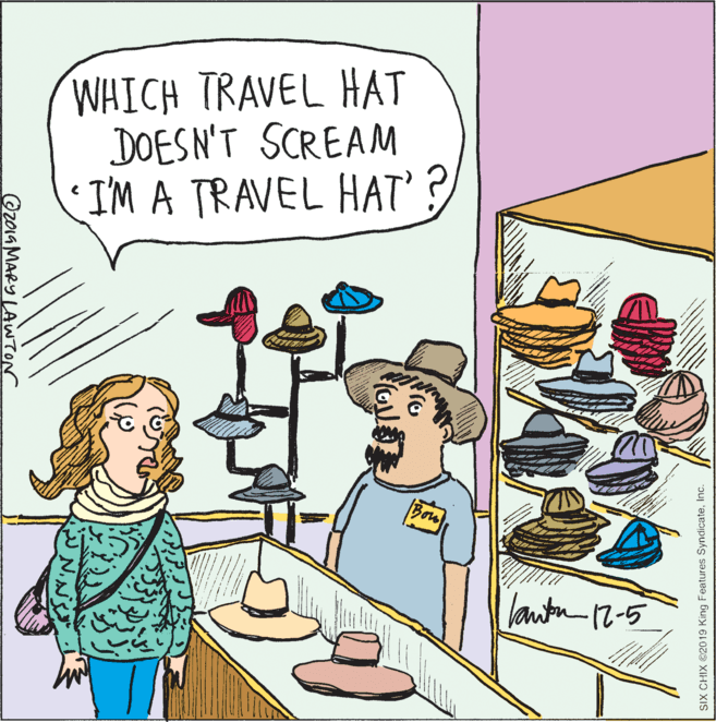 Organism OCR: WHICH TRAVEL HAT DOESN'T SCREAM I'M A TRAVEL HAT' ? Bou lantn-12-5 Oz014 MARY LAWTON SIX CHIX @2019 King Features SyndicateInc. WHICH TRAVEL HAT DOESN'T SCREAM I'M A TRAVEL HAT' ? Bou lantn-12-5 Oz014 MARY LAWTON SIX CHIX @2019 King Features Syndicate