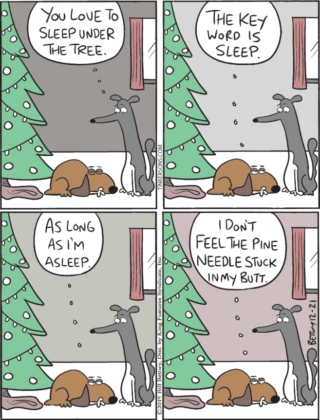 Deer OCR: I DONT FEEL THE PINE NEEDLE STUCK INMY BUTT You LoUE TO SLEEP UNDER THE TREE. THE KEY WORD IS SLEEP AS LONG AS I'M ASLEEP. I DONT FEEL THE PINE NEEDLE STUCK INMY BUTT You LoUE TO SLEEP UNDER THE TREE. THE KEY WORD IS SLEEP AS LONG AS I'M ASLEEP.