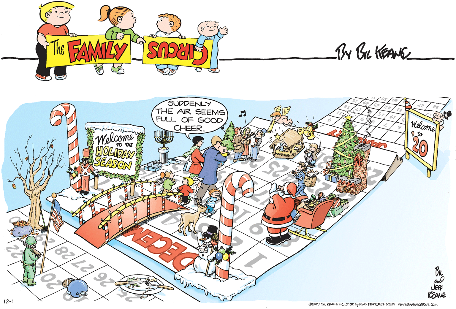 Rectangle OCR: SUDDENLY THE AIR SEEMS FULL OF GOOD CHEER. Welcome Welcome HOLIDAY SEASON 20 TO THE /25 26/27/28/ 12-1 JEFF KEANE ©209 BAL KEANE WCFAMILHCRCUS.com SUDDENLY THE AIR SEEMS FULL OF GOOD CHEER. Welcome Welcome HOLIDAY SEASON 20 TO THE /25 26/27/28/ 12-1 JEFF KEANE ©209 BAL KEANE WCDIST by KING FEATURES SUD. www