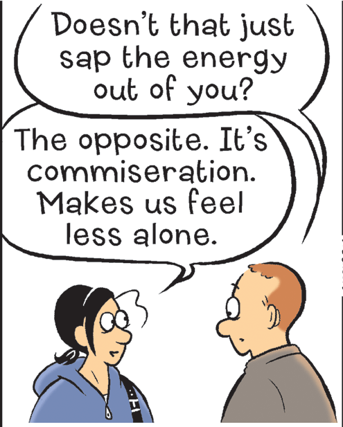 Happy OCR: Doesn't that just sap the energy out of you? The opposite. It's commiseration. Makes us feel less alone. Doesn't that just sap the energy out of you? The opposite. It's commiseration. Makes us feel less alone.