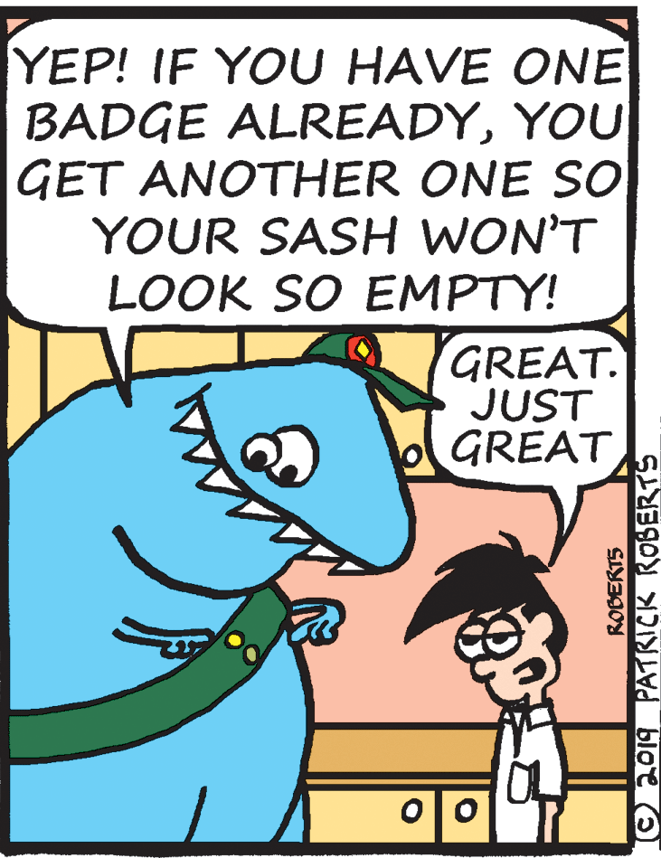 Line OCR: YEP! IF YOU HAVE ONE BADGE ALREADYYOU GET ANOTHER ONE SO YOUR SASH WON'T LOOK SO EMPTY! GREAT. JUST GREAT ROBERTS O2019 PATRICK ROBERTS YEP! IF YOU HAVE ONE BADGE ALREADYYOU GET ANOTHER ONE SO YOUR SASH WON'T LOOK SO EMPTY! GREAT. JUST GREAT ROBERTS O2019 PATRICK ROBERTS
