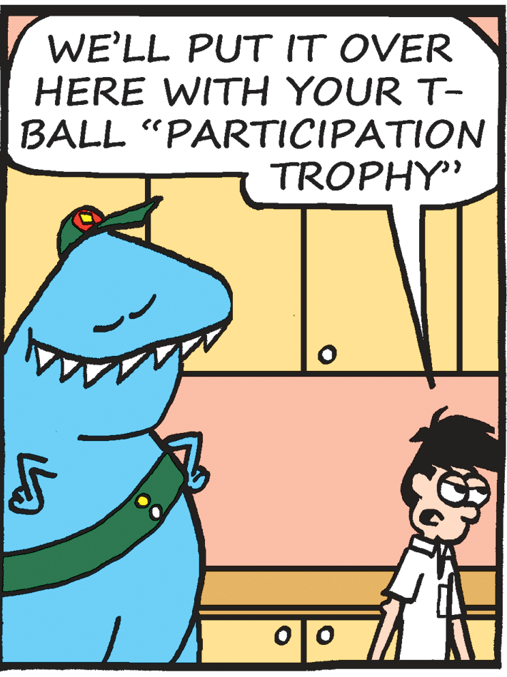 Illustration OCR: WE'LL PUT IT OVER HERE WITH YOUR T- BALL "PARTICIPATION TROPHY" WE'LL PUT IT OVER HERE WITH YOUR T- BALL "PARTICIPATION TROPHY"