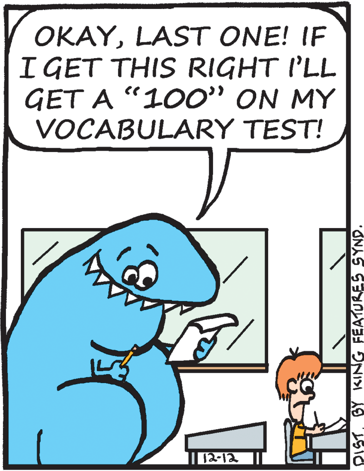 Fiction OCR: OKAYLAST ONE! IF I GET THIS RIGHT I'LL GET A "100" ON MY VOCABULARY TEST! PISTBY KING FEATURE S SYND. OKAYLAST ONE! IF I GET THIS RIGHT I'LL GET A "100" ON MY VOCABULARY TEST! PISTBY KING FEATURE S SYND.