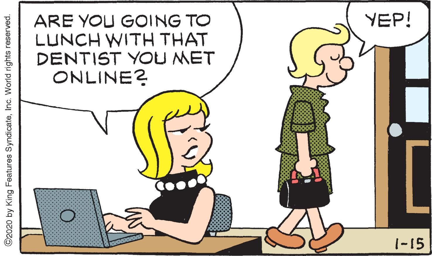 Laptop OCR: ARE YOU GOING TO LUNCH WITH THAT DENTIST YOU MET ONLINE? YEP! AOHIDSPOSHICNGCR 1-15 ©2020 by King Features SyndicateInc. World rights reserved. ARE YOU GOING TO LUNCH WITH THAT DENTIST YOU MET ONLINE? YEP! AOHIDSPOSHICNGCR 1-15 ©2020 by King Features SyndicateInc. World rights reserved.