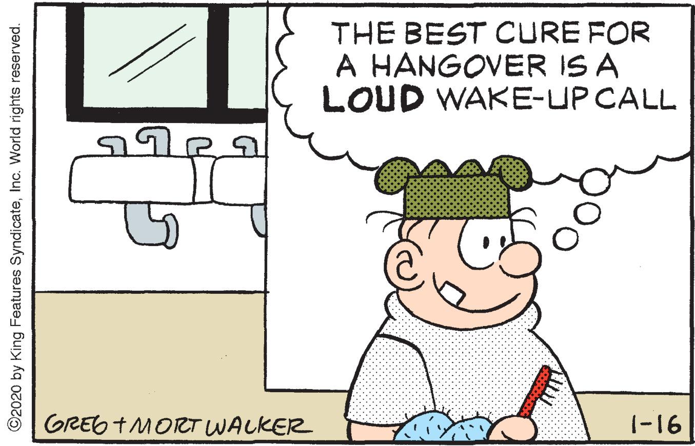 Illustration OCR: THE BEST CURE FOR A HÀNGOVER IS A LOUD WAKE-UP CALL GREG +MORT WALKER 1-16 ©2020 by King Features SyndicateInc. World rights reserved. THE BEST CURE FOR A HÀNGOVER IS A LOUD WAKE-UP CALL GREG +MORT WALKER 1-16 ©2020 by King Features SyndicateInc. World rights reserved.