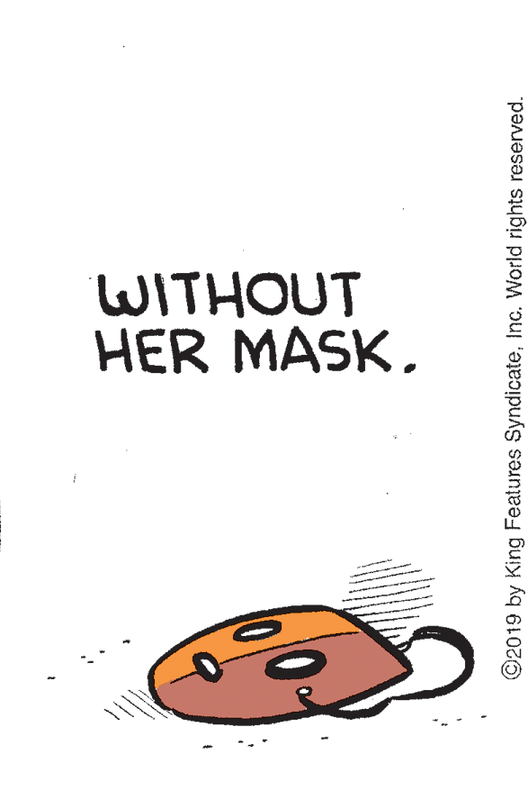 Graphics OCR: WITHOUT HER MASKInc. World rights reserved. WITHOUT HER MASK©2019 by King Features SyndicateInc. World rights reserved.