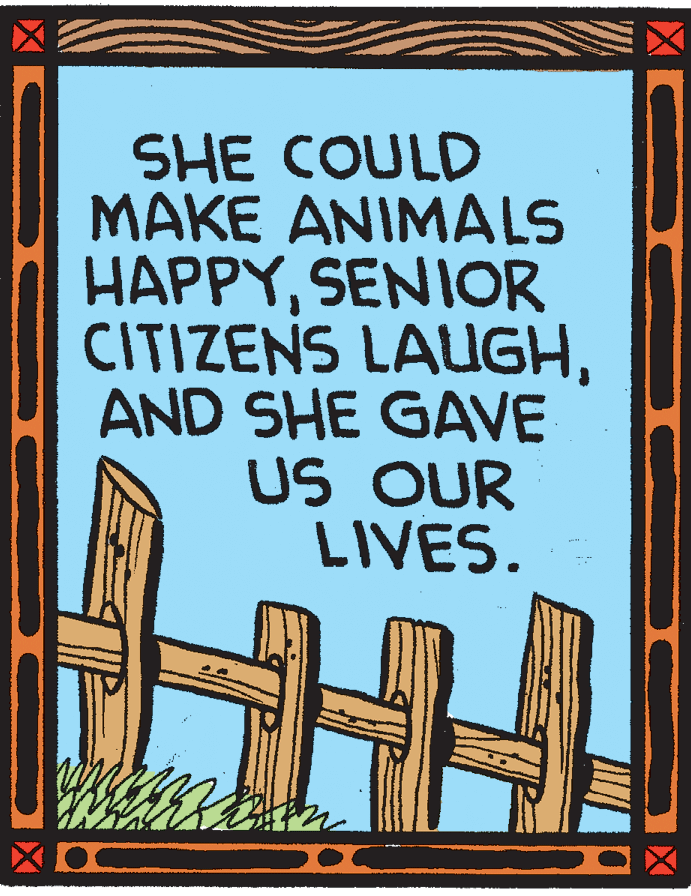 Drawing OCR: SHE COULD MAKE ANIMALS HAPPYSENIOR CITIZENS LAUGHAND SHE GAVE US OUR LIVES. SHE COULD MAKE ANIMALS HAPPYSENIOR CITIZENS LAUGHAND SHE GAVE US OUR LIVES.