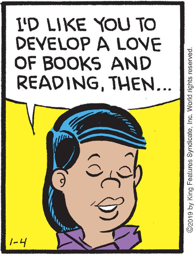 Fictional character OCR: I'D LIKE YOU TO DEVELOP A LOVE OF BOOKS AND READINGTHEN... 1-4 ©2019 by King Features SyndicateInc. World rights reserved. I'D LIKE YOU TO DEVELOP A LOVE OF BOOKS AND READINGTHEN... 1-4 ©2019 by King Features SyndicateInc. World rights reserved.