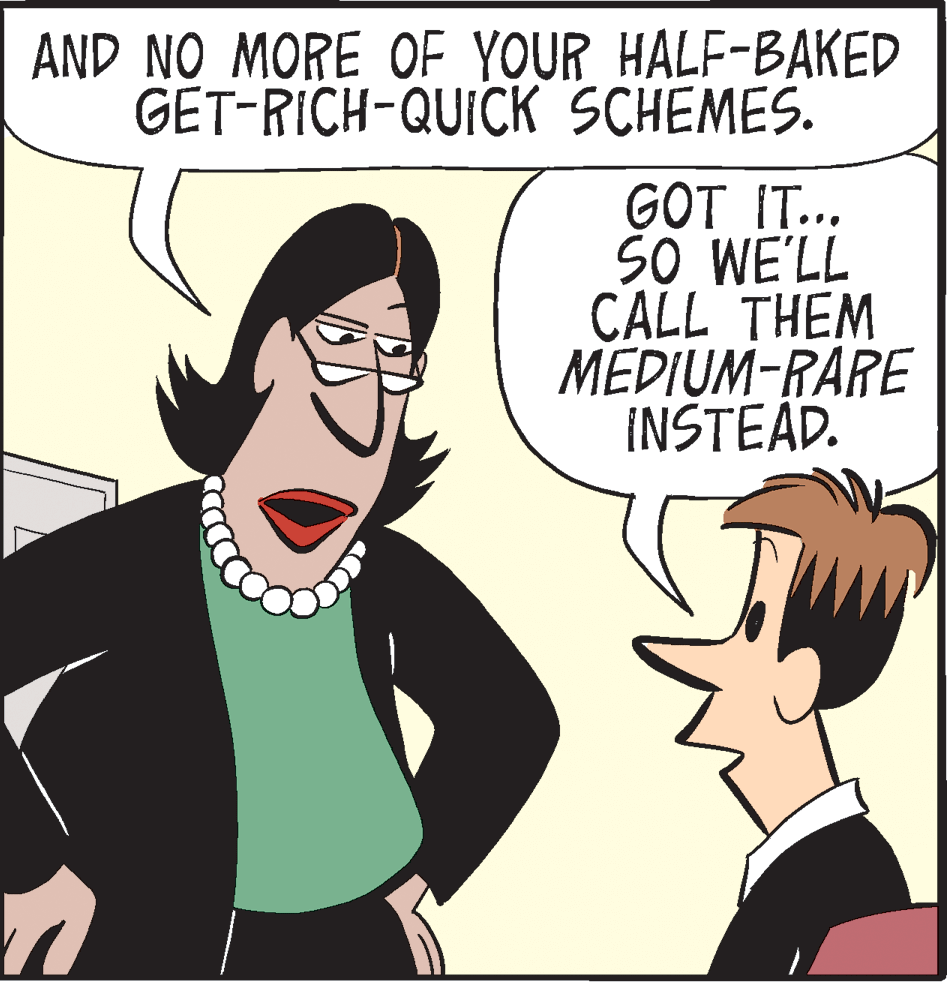 Font OCR: AND NO MORE OF YOUR HALF-BAKED GET-RICH-QUICK SCHEMES. GOT IT.. SO WE'LL CALL THEM MEDIUM-RARE INSTEAD. AND NO MORE OF YOUR HALF-BAKED GET-RICH-QUICK SCHEMES. GOT IT.. SO WE'LL CALL THEM MEDIUM-RARE INSTEAD.