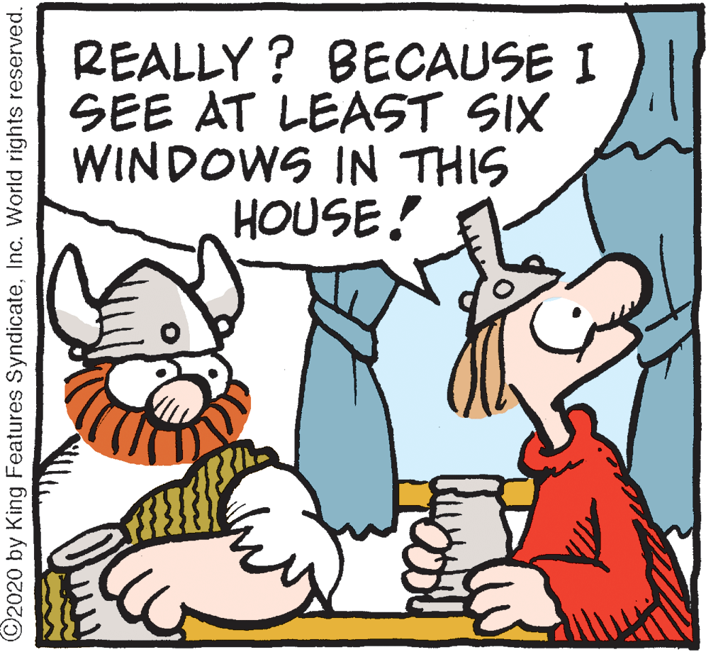 Art OCR: REALLY ? BECAUSE I SEE AT LEAST SIX WINDOWS IN THIS HOUSE! ©2020 by King Features SyndicateInc. World rights reserved. REALLY ? BECAUSE I SEE AT LEAST SIX WINDOWS IN THIS HOUSE! ©2020 by King Features SyndicateInc. World rights reserved.