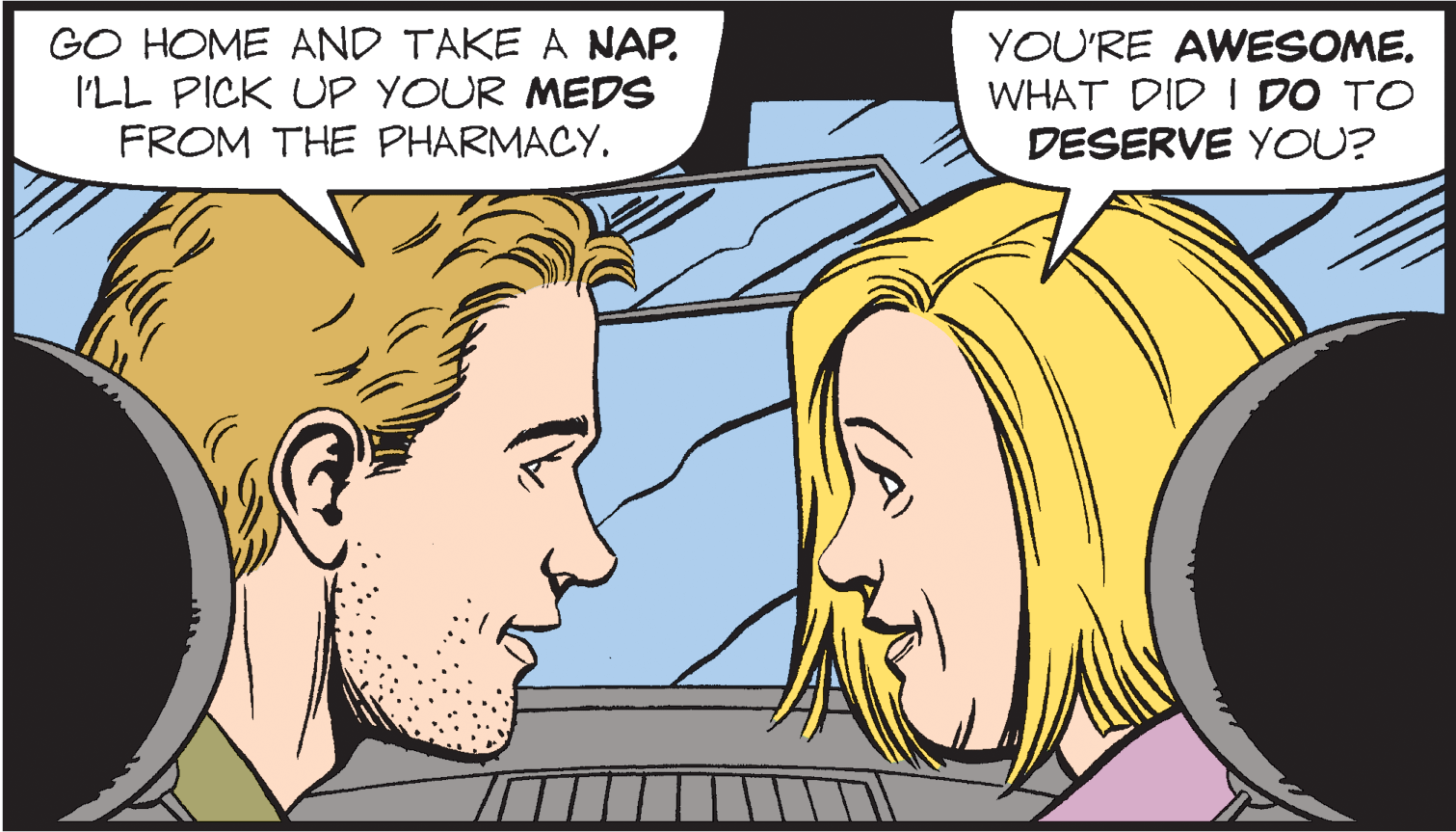 Jaw OCR: GO HOME AND TAKE A NAP. I'LL PICK UP YOUR MEDS FROM THE PHARMACY. YOU'RE AWESOME. WHAT DID I DO TO DESERVE YOU? GO HOME AND TAKE A NAP. I'LL PICK UP YOUR MEDS FROM THE PHARMACY. YOU'RE AWESOME. WHAT DID I DO TO DESERVE YOU?