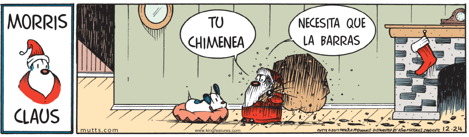 Fictional character OCR: MORRIS TU NECESITA QUE LA BARRAS CHIMENEA CLAUS mutts.com www.kingfeatures.com MORRIS TU NECESITA QUE LA BARRAS CHIMENEA CLAUS mutts.com www.kingfeatures.com