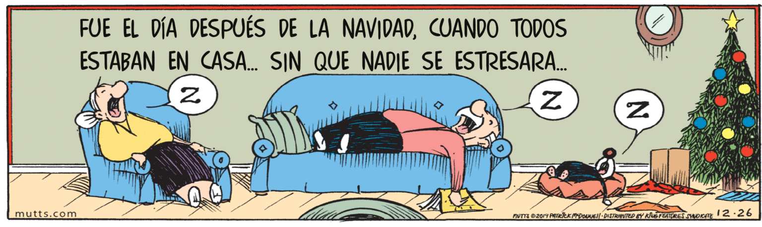 Automotive tire OCR: FUE EL DÍA DESPUÉS DE LA NAVIDADCUANDO TODOS ESTABAN EN CASA. SIN QUE NADIE SE ESTRESARA. mutts.com FUE EL DÍA DESPUÉS DE LA NAVIDADCUANDO TODOS ESTABAN EN CASA. SIN QUE NADIE SE ESTRESARA. mutts.com