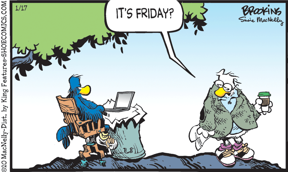 Fiction OCR: BrackiNG Susie MacNelly 1/17 IT'S FRIDAY? 20 MacNelly-Dist. by King Features-SHOECOMICS.COM BrackiNG Susie MacNelly 1/17 IT'S FRIDAY? 20 MacNelly-Dist. by King Features-SHOECOMICS.COM